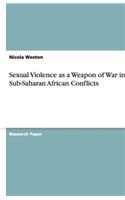Sexual Violence as a Weapon of War in Sub-Saharan African Conflicts