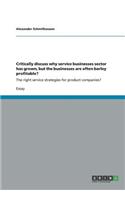 Critically discuss why service businesses sector has grown, but the businesses are often barley profitable?: The right service strategies for product companies?(English)