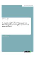 Generation Y. Die Anforderungen und Erwartungen der Young Professionals an Unternehmen