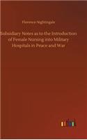 Subsidiary Notes as to the Introduction of Female Nursing into Military Hospitals in Peace and War