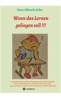 Wenn das Lernen gelingen soll !!!: LERNSTÖRUNGEN ZWISCHEN VERDRÄNGEN UND PATHOLOGISIEREN (Legasthenie, Dyskalkulie, ADS, Autismus, Angst, Aggression, Depression)