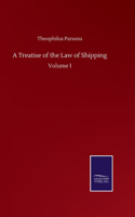 Treatise of the Law of Shipping: Volume I