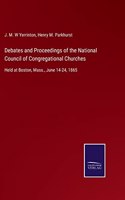 Debates and Proceedings of the National Council of Congregational Churches: Held at Boston, Mass., June 14-24, 1865