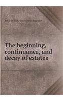 The beginning, continuance, and decay of estates: (English)