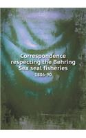 Correspondence respecting the Behring Sea seal fisheries 1886-90: (English)