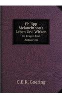 Philipp Melanchthon's Leben Und Wirken Im Fragen Und Antworten: (German)