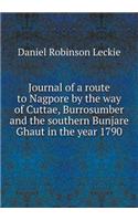 Journal of a Route to Nagpore by the Way of Cuttae, Burrosumber and the Southern Bunjare Ghaut in the Year 1790