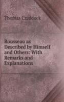 Rousseau as Described by Himself and Others: With Remarks and Explanations