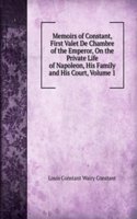 Memoirs of Constant, First Valet De Chambre of the Emperor