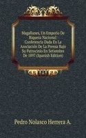 Magallanes, Un Emporio De Riqueza Nacional: Conferencia Dada En La Asociacion De La Prensa Bajo Su Patrocinio En Setiembre De 1897 (Spanish Edition)