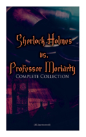 Sherlock Holmes vs. Professor Moriarty - Complete Collection (Illustrated)