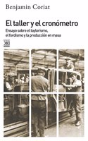 El taller y el cronometro: Ensayo sobre el taylorismo, el fordismo y la produccion en masa