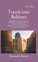 Travels into Bokhara Being the Account of a Journey from India to Cabool, Tartary and Persia 1831-1833 Also, Narrative of a Voyage on the Indus, from the Sea to Lahore
