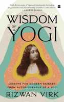 Wisdom of a Yogi : Lessons for Modern Seekers from Autobiography of a Yogi