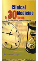 Clinical Medicine In 30 Hours : 30 Short and Long Cases Discussions 1st Ed 2019