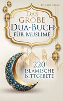 Das groÃŸe Dua-Buch fur Muslime: 220 islamische Bittgebete aus dem Heiligen Koran und den Hadithen fur Gesundheit, Gluck, Schutz und Erfolg im Alltag