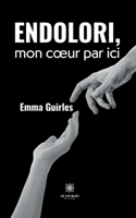 Endolori, mon coeur par ici