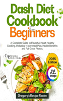 Dash Diet Cookbook for Beginners: A Complete Guide to Flavorful, Heart-Healthy Cooking. Including 14-day Meal Plan, Health Benefits and Full-Color Photos