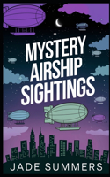 Mystery Airship Sightings: (72 Aliens, Ufos, and Cryptids: Unraveling the Unknown)