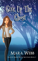 Give Up The Ghost: (9 Hallow Haven Witch Mysteries)
