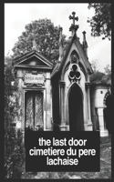 Last Door: The Grave Doorways Of Cimetière du Père Lachaise, Paris France: (The Grave Doorways of Pere Lachaise Cemetery)