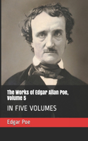 The Works of Edgar Allan Poe, Volume 5: In Five Volumes