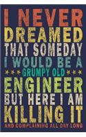 I Never Dreamed That Someday I Would Be A Grumpy Old Engineer But Here I'am Killing And Complaining All Day Long