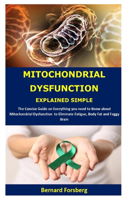 Mitochondrial Dysfunction Explained Simple: The Concise Guide on Everything you need to Know about Mitochondrial Dysfunction to Eliminate Fatigue, Body Fat and Foggy Brain