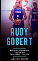 Rudy Gobert: How Rudy Gobert Became One of the Most Dynamic Players in the NBA(The Nba's Most Explosive Players)