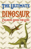 The Ultimate Dinosaur Coloring Book for Kids