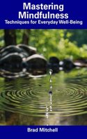 Mastering Mindfulness: Techniques for Everyday Well-Being