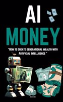 AI Money: How to create generational wealth with Artificial Intelligence