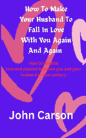 How To Make Your Husband Falls in Love With You Again and Again'
