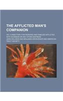 The Afflicted Man's Companion; Or, a Directory for Persons and Families Afflicted with Sickness or Any Other Distress