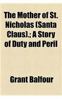 The Mother of St. Nicholas (Santa Claus).; A Story of Duty and Peril