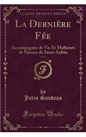 La Dernière Fée, Vol. 2: Accompagnée de Vie Et Malheurs de Horace de Saint-Aubin (Classic Reprint)(French)