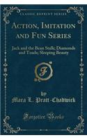 Action, Imitation and Fun Series: Jack and the Bean Stalk; Diamonds and Toads; Sleeping Beauty (Classic Reprint): Jack and the Bean Stalk; Diamonds and Toads; Sleeping Beauty (Classic Reprint)