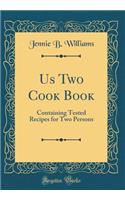 Us Two Cook Book: Containing Tested Recipes for Two Persons (Classic Reprint)