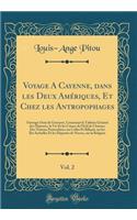 Voyage a Cayenne, Dans Les Deux Amériques, Et Chez Les Antropophages, Vol. 2: Ouvrage Orné de Gravures, Contenant Le Tableau Général Des Déportés, La Vie Et Les Causes de l'Exil de l'Auteur; Des Notions Particulières Sur Collo
