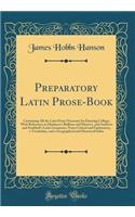 Preparatory Latin Prose-Book: Containing All the Latin Prose Necessary for Entering College; With References to Harkness's Bullions and Morris's, and Andrews and Stoddard's Latin Grammars, Notes Critical and Explanatory, a Vocabulary, and a Geograp
