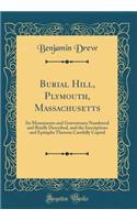 Burial Hill, Plymouth, Massachusetts: Its Monuments and Gravestones Numbered and Briefly Described, and the Inscriptions and Epitaphs Thereon Carefully Copied (Classic Reprint)