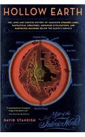Hollow Earth: The Long and Curious History of Imagining Strange Lands, Fantastical Creatures, Advanced Civilizations, and Marvelous Machines Below the Earth's Sur