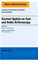 Current Update on Foot and Ankle Arthroscopy, an Issue of Clinics in Podiatric Medicine and Surgery