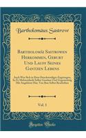 Bartholomï¿½i Sastrowen Herkommen, Geburt Und Lauff Seines Gantzen Lebens, Vol. 1: Auch Was Sich in Dem Denckwerdiges Zugetragen, So Er Mehrentheils Selbst Gesehen Und Gegenwï¿½rtig Mit Angehï¿½ret Hat, Von Ihm Selbst Beschriben (Classic Reprint)