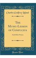 The Music-Lesson of Confucius: And Other Poems (Classic Reprint)