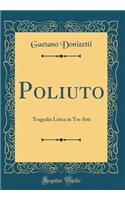 Poliuto: Tragedia Lirica in Tre Atti (Classic Reprint)