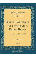 Revue Politique Et LittÃ©raire, Revue Bleue, Vol. 3: 1er Janvier Au 30 Juin 1905 (Classic Reprint)