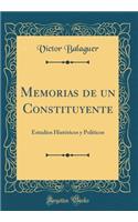 Memorias de un Constituyente: Estudios Históricos y Políticos (Classic Reprint)