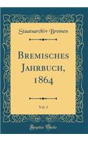 Bremisches Jahrbuch, 1864, Vol. 1 (Classic Reprint)