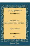 Brockhaus' Konversations-Lexikon, Vol. 6: Engler-Frankreich (Classic Reprint)